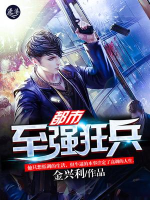 都市之强狂兵免费阅读
