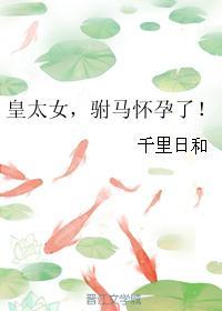 皇太女驸马怀孕了免费阅读