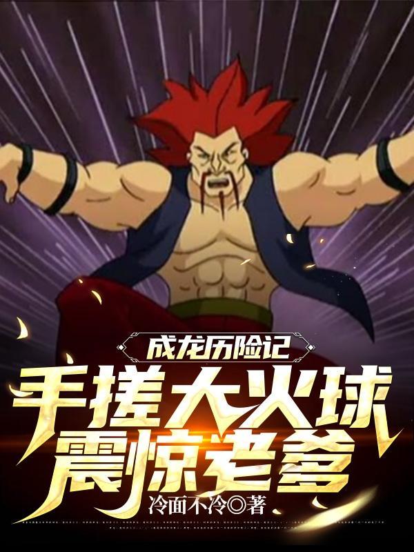 成龙历险记手搓大火球震惊老爹免费完整版