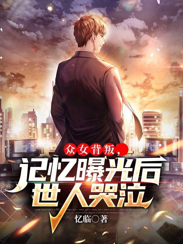 众女背叛记忆曝光后世人哭泣辰天帝