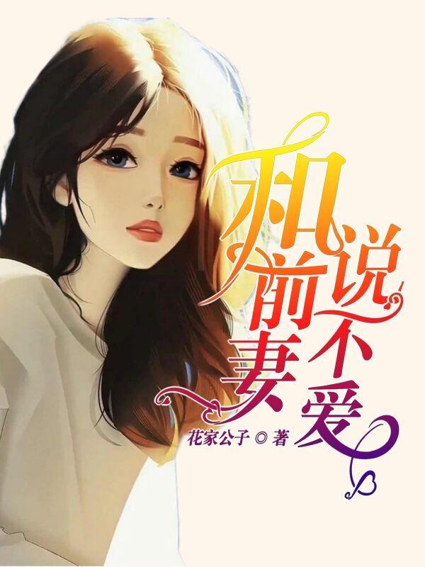 前妻说不爱我了但还一起做爱