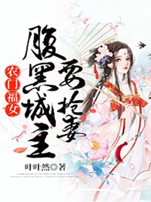 农门福女腹黑城主要抢妻 叶叶然