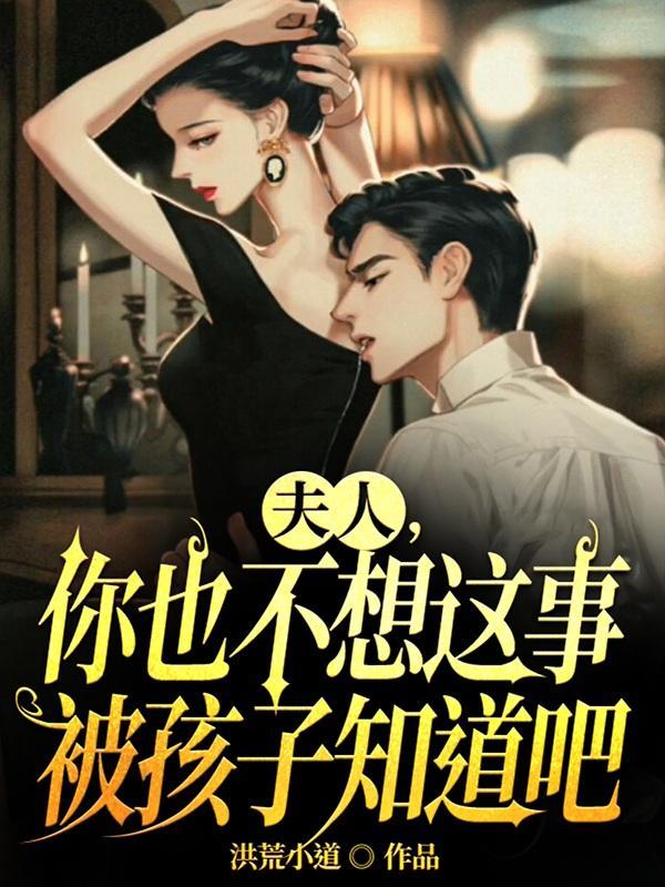 夫人你也不想这事被孩子知道吧有多少女主