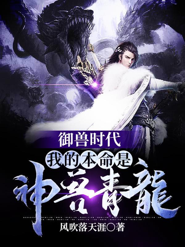 御兽时代我的本命是神兽青龙人物介绍