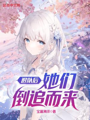退队后她们倒追而来免费