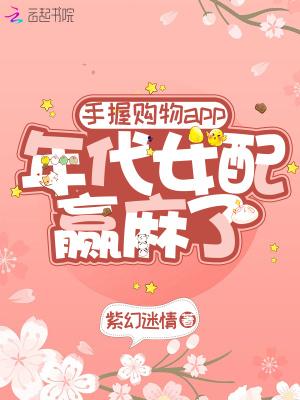 手握购物app年代女配赢麻了作者紫幻迷情