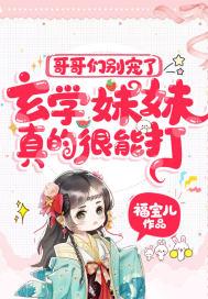 哥哥们别宠了玄学妹妹真的很能打团宠