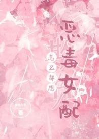 怎么都想欺负恶毒女配(NPH)TXT