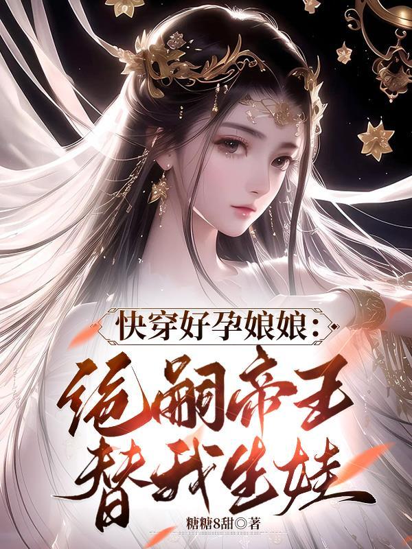 快穿好孕娘娘绝嗣帝王替我生娃 糖糖8甜 / 著