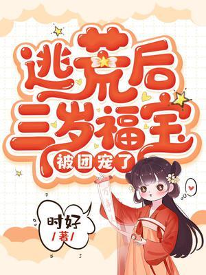 逃荒后三岁福宝被团宠了最新章节免费阅读
