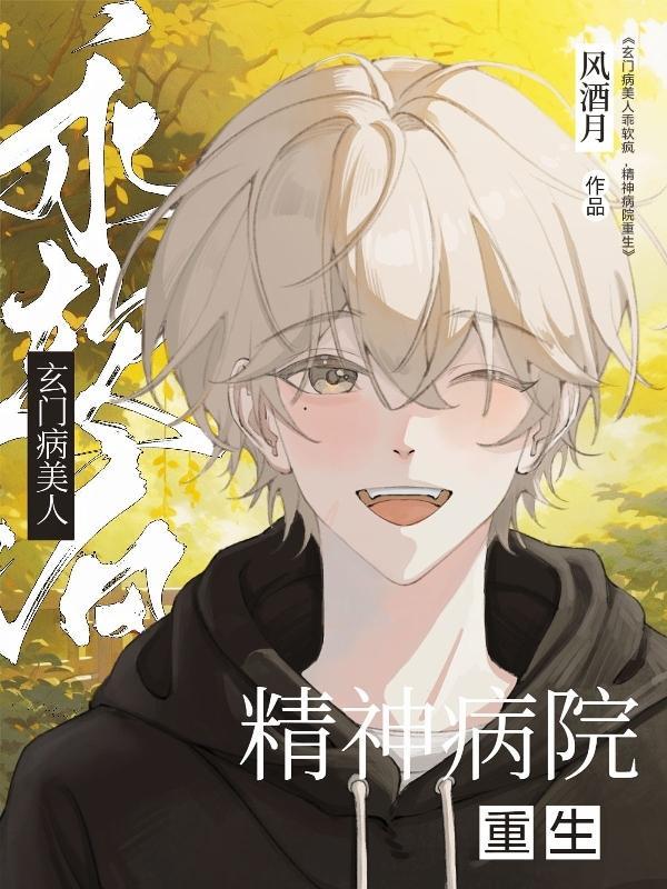 玄门病美人乖软疯精神病院重生未删减版