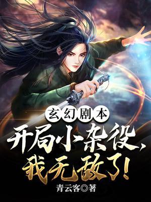 玄幻剧本开局小杂役我无敌了 青云客