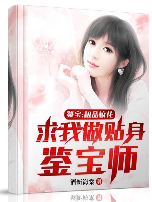 鉴宝极品校花求我做贴身鉴宝师TXT免费