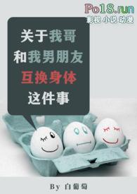 关于我哥和我男朋友互换身体这件事 抖音