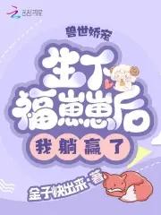 兽世娇宠生下福崽崽后我躺赢了 金子快出来