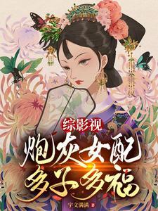 综影视炮灰女配多子多福(快穿)by女主