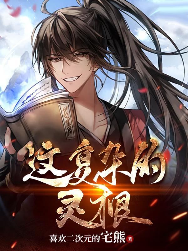 这复杂的灵根 喜欢二次元的宅熊