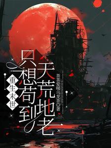 重生末世只想苟到天荒地老TXT书包网
