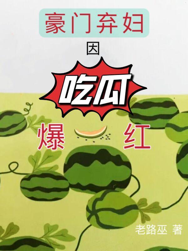 豪门弃妇因吃瓜爆红作者老路屋