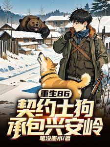 重生86契约土狗承包兴安岭