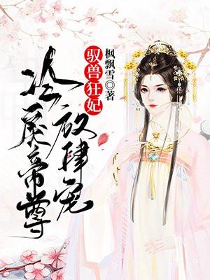 驭兽狂妃:冷戾帝尊放肆宠